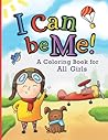 I Can Be Me!: A Coloring Book For All Girls