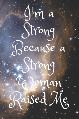 I Am A Strong Woman Because A Strong Woman Raised Me I'm A Strong Because A Strong Woman Raised Me: I'm A Strong Because A Strong  Woman Raised Me Notebook For Every Your Notes Book Size: By The Creative  Thinking