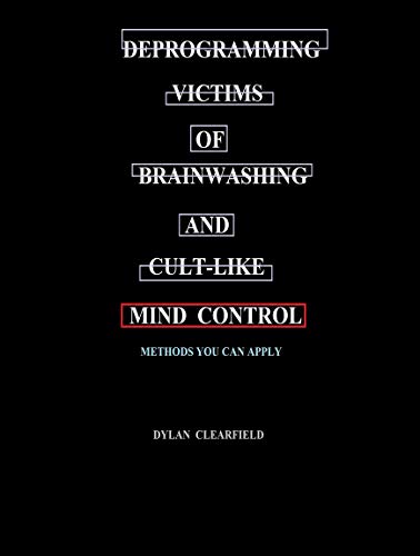 Deprogramming Victims of Brainwashing and Cult-like Mind Control: Methods You Can Apply (Kindle Edition)