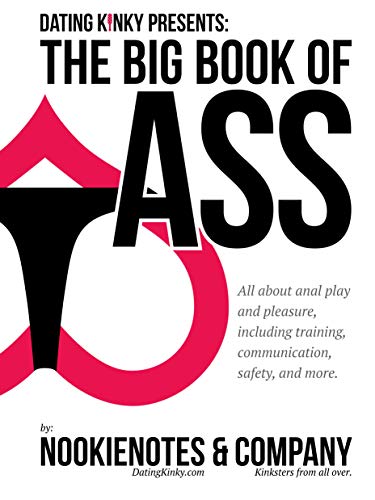 Dating Kinky Presents: The Big Book of Ass: All about anal play and pleasure, including training, communication, safety, and more. (Kindle Edition)