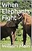 When Elephants Fight by William Main