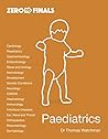 Zero to Finals Paediatrics by Thomas Watchman