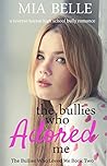 The Bullies Who Adored Me by Mia Belle