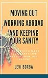 Moving Out, Working Abroad and Keeping Your Sanity: 11 secrets to make your expat & digital nomad life better than you imagine (The Digital Nomad & Expat Mentor Book 1)