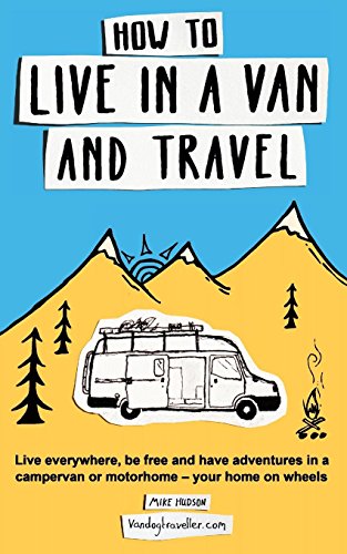 How to Live in a Van and Travel: Live Everywhere, be Free and Have Adventures in a Campervan or Motorhome - Your Home on Wheels (Paperback)