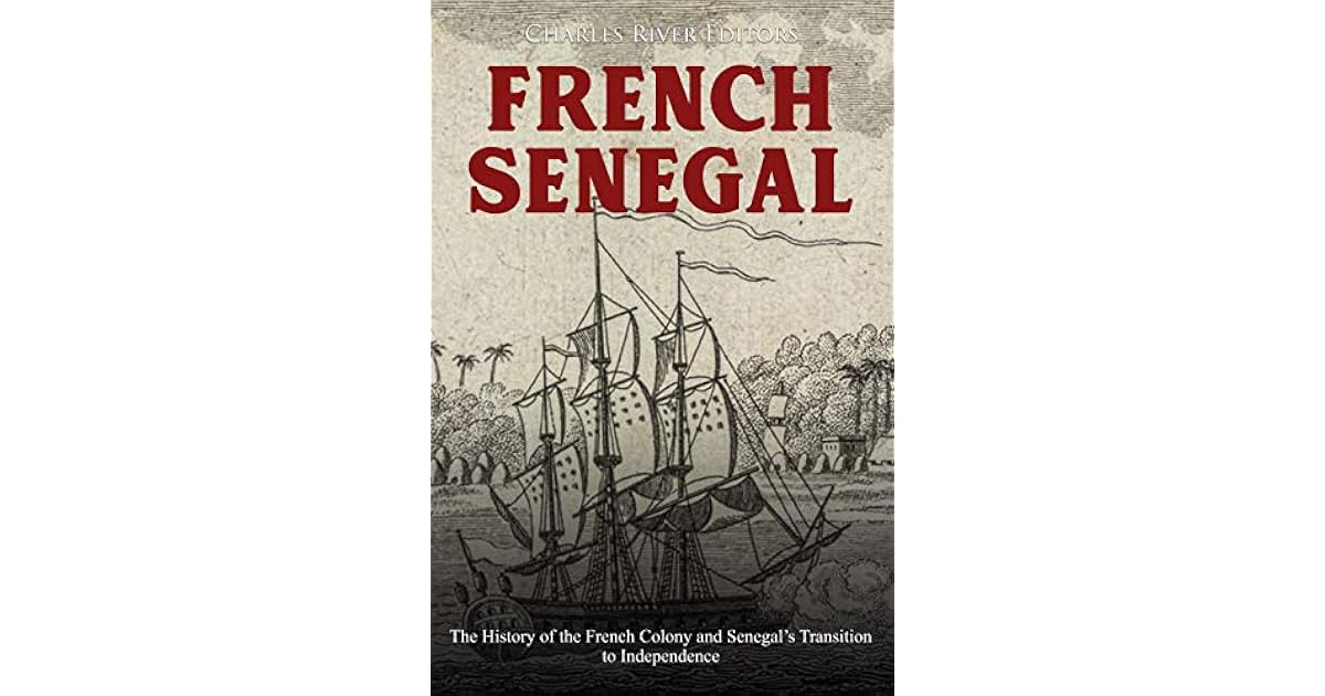 French Senegal The History of the French Colony and Senegal’s