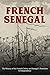 French Senegal: The History of the French Colony and Senegal’s Transition to Independence
