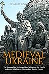 Medieval Ukraine by Charles River Editors