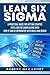 Lean Six Sigma: A Practical Guide for Getting Started with Lean Six Sigma along with How It Can Be Integrated with Agile and Scrum (Lean Thinking)