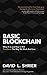 Basic Blockchain: What It Is and How It Will Transform the Way We Work and Live