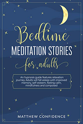 Bedtime meditation stories for adults: An hypnosis guide features relaxation journey. Adults will fall asleep with improved memory, self-esteem, feeling calm, mindfulness and composed. (Kindle Edition)