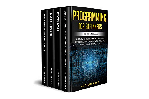 PROGRAMMING FOR BEGINNERS: This Book Includes: SQL Computer Programming for Beginners, Python, Kali Linux, Hacking with Kali Linux. Learn Coding Languages 2020. (Kindle Edition)