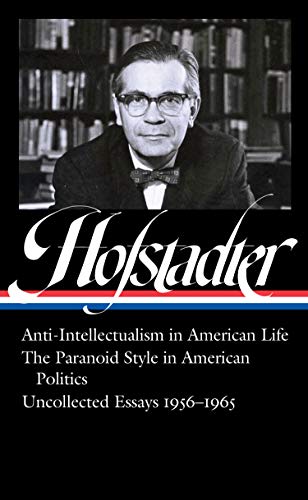 Richard Hofstadter: Anti-Intellectualism in American Life, The Paranoid Style in American Politics, Uncollected Essays 1956-1965 (Hardcover)