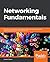 Networking Fundamentals: Develop the networking skills required to pass the Microsoft MTA Networking Fundamentals Exam 98-366