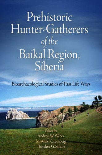 Prehistoric Hunter-Gatherers of the Baikal Region, Siberia: Bioarchaeological Studies of Past Life Ways (Kindle Edition)