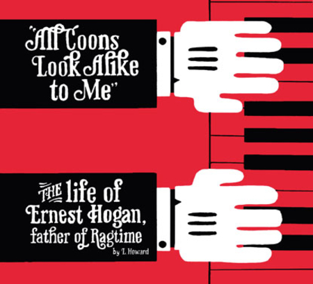 All Coons Look Alike to Me: The Life of Ernest Hogan, Father of Ragtime