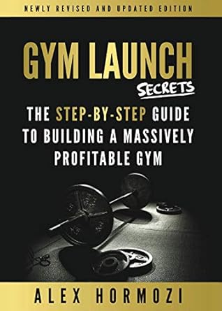 Gym Launch Secrets: The Step-By-Step Guide To Building A Massively Profitable Gym