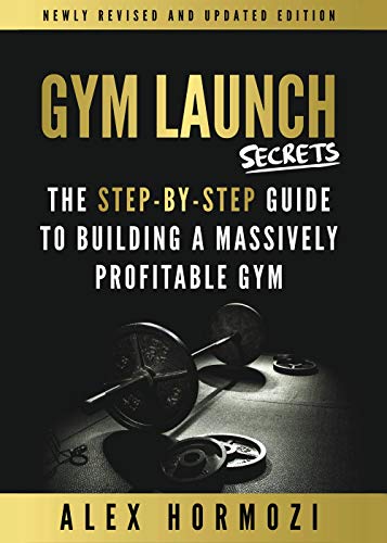 Gym Launch Secrets: The Step-By-Step Guide To Building A Massively Profitable Gym (Kindle Edition)