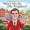 Won't You Be My Neighbor? by Fred Rogers