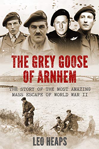 The Grey Goose of Arnhem: The Story of the Most Amazing Mass Escape of World War II (Major Battles of World War Two)