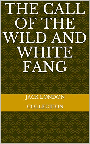 The Call of the Wild and White Fang: The Jack London Collection