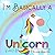 I’m Basically A Unicorn: A Celebration Of What Makes Us Unique