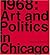 1968: Art and Politics in Chicago