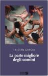 La parte migliore degli uomini by Tristan Garcia La parte migliore degli uomini by Tristan Garcia
