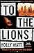 To The Lions by Holly Watt