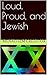 Loud, Proud, and Jewish