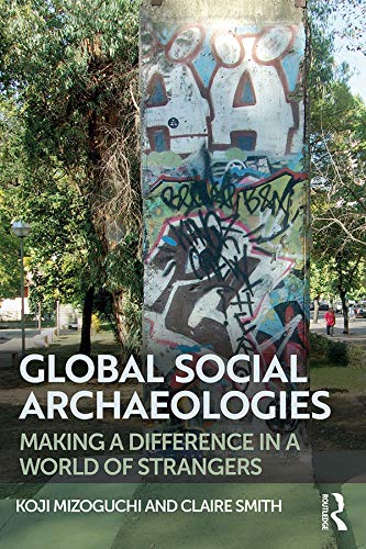 Global Social Archaeologies: Making a Difference in a World of Strangers (Kindle Edition)