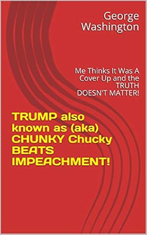 TRUMP also known as (aka) CHUNKY Chucky BEATS IMPEACHMENT!: Me Thinks It Was A Cover Up and the TRUTH DOESN'T MATTER!