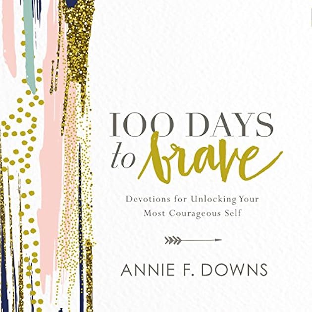 100 Days to Brave: Devotions for Unlocking Your Most Courageous Self