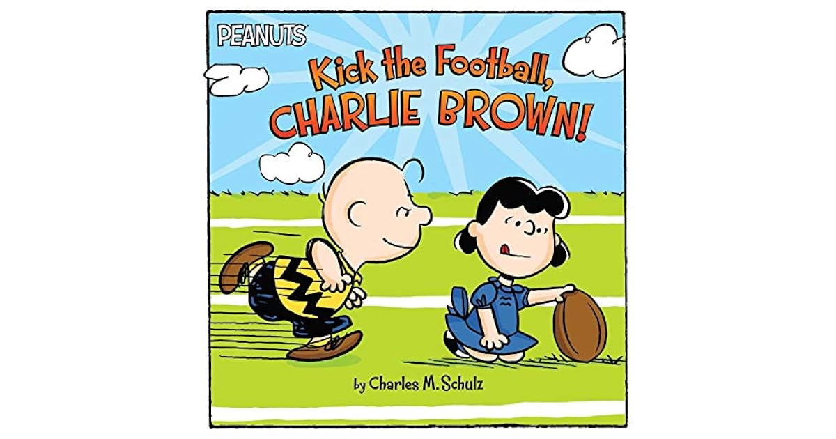 Kick The Football, Charlie Brown! by Charles M. Schulz