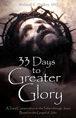 33 Days to Greater Glory: A Total Consecration to the Father through Jesus Based on the Gospel of John (Kindle Edition)
