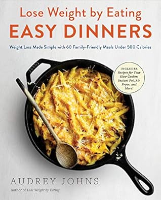 Lose Weight By Eating Easy Dinners Weight Loss Made Simple With 60 Family Friendly Meals Under 500 Calories By Audrey Johns