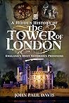 A Hidden History of the Tower of London by John Paul Davis