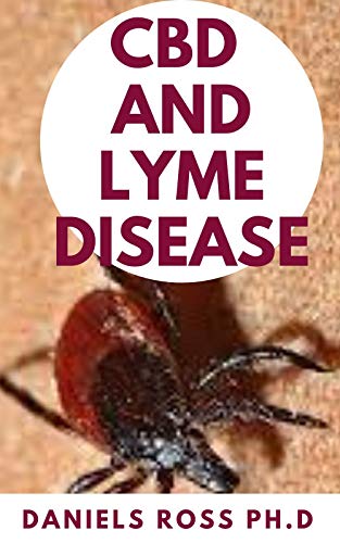 CBD AND LYME DISEASE: Expert Guide on Using CBD Oil to Prevent and Cure LYME Disease (Kindle Edition)