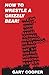 How to Wrestle a Grizzly Bear!