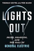 Lights Out: Pride, Delusion, and the Fall of General Electric
