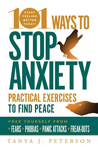 101 Ways to Stop Anxiety: Practical Exercises to Find Peace and Free Yourself from Fears, Phobias, Panic Attacks, and Freak-Outs (Kindle Edition)