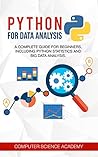 Python for Data Analysis: A Complete Guide for Beginners, Including Python Statistics and Big Data Analysis.