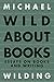 Wild About Books: Essays on Books and Writing