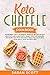Keto Chaffle Cookbook: Tasty Ketogenic Waffles Recipes to Eat Healthy Low Carb Foods, Boost Your Metabolism, and Burn Fat with Delicious Ideas for Your Meal Plan and a 2020 Without a Meal Plan Diet