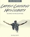Christ-Centered Masculinity by Paul Pettit