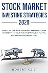 Stock Market Investing Strategies 2020: How to Day Trade for a Living and Make Money Online using Penny Stocks, Swing and Options, Day Trading, Futures and Dividend Investing