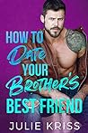 How to Date Your Brother's Best Friend by Julie Kriss