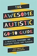 The Awesome Autistic Go-To Guide: A Practical Handbook for Autistic Teens and Tweens