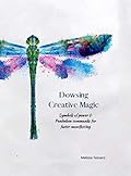 Dowsing Creative Magic: Symbols of Power and pendulum commands for faster manifesting