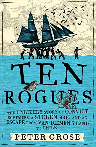 Ten Rogues: The Unlikely Story of Convict Schemers, a Stolen Brig and an Escape from Van Diemen's Land to Chile (Kindle Edition)